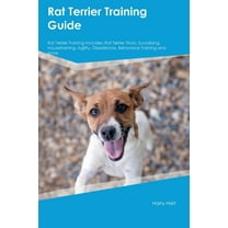 Rat Terrier Training Guide Rat Terrier Training Includes: Rat Terrier Tricks, Socializing, Housetraining, Agility, Obedi, (Paperback)