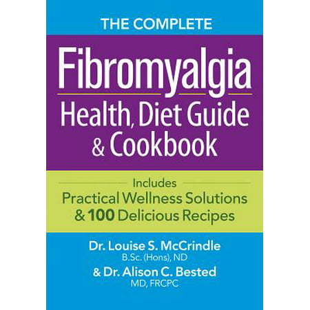 The Complete Fibromyalgia Health, Diet Guide and Cookbook : Includes Practical Wellness Solutions and 100 Delicious (Best Medication For Fibromyalgia 2019)