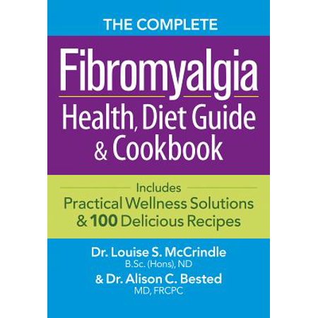 The Complete Fibromyalgia Health, Diet Guide and Cookbook : Includes Practical Wellness Solutions and 100 Delicious (Best Foods For Fibromyalgia Patients)
