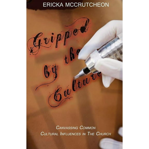 Gripped by the Culture: Canvassing Common Cultural Influences in the Church (Paperback) by Ericka McCrutcheon