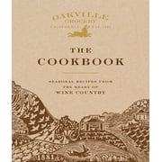 Oakville Grocery the Cookbook: Seasonal Recipes from the Heart of Wine Country, (Hardcover)
