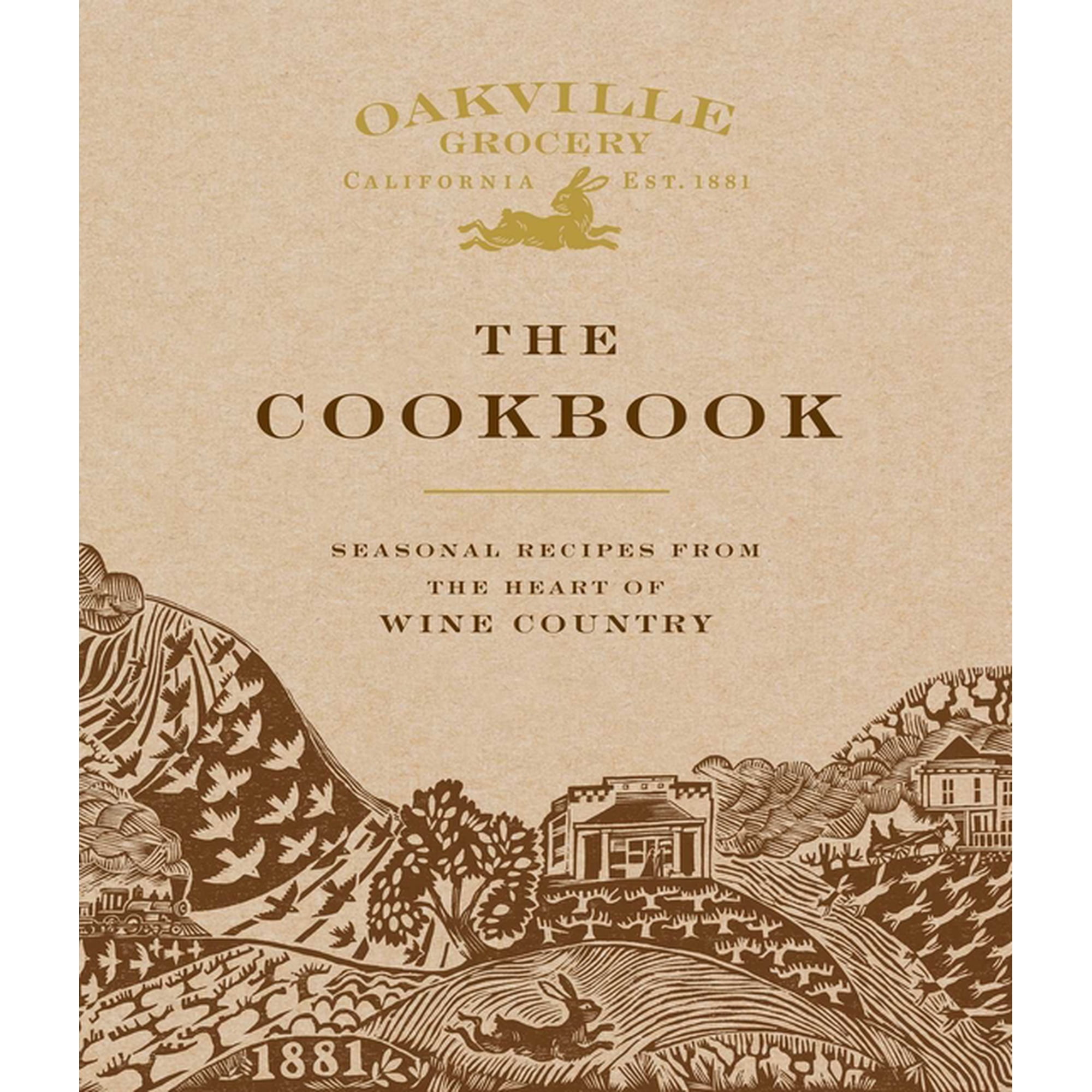 Oakville Grocery the Cookbook: Seasonal Recipes from the Heart of Wine Country, (Hardcover)