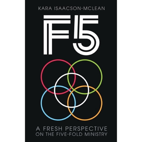 F5: A Fresh Perspective on Five-Fold Ministry (Paperback) by Kara Isaacson-McLean