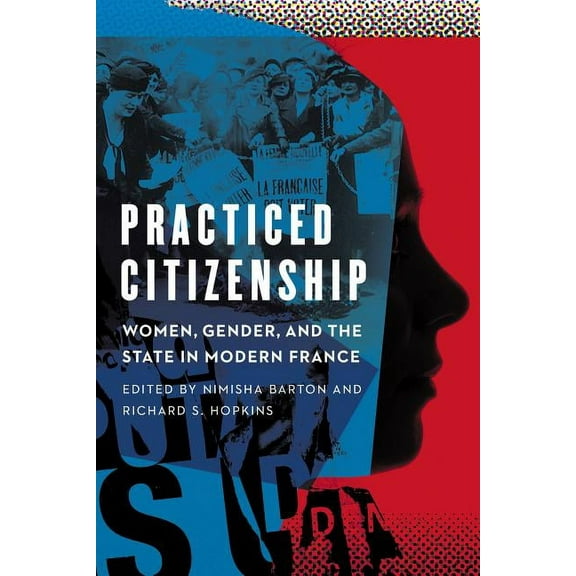 Practiced Citizenship: Women, Gender, and the State in Modern France, (Paperback)