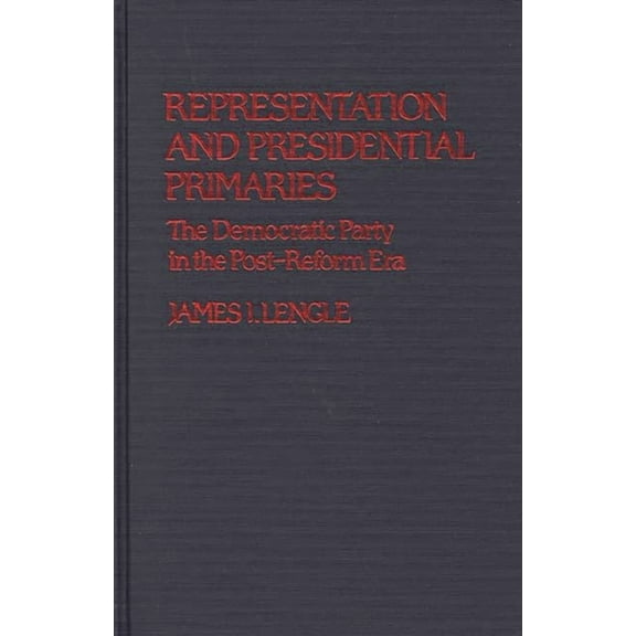 Contributions in Political Science Representation and Presidential Primaries: The Democratic Party in the Post-Reform Era, Book 57, (Hardcover)