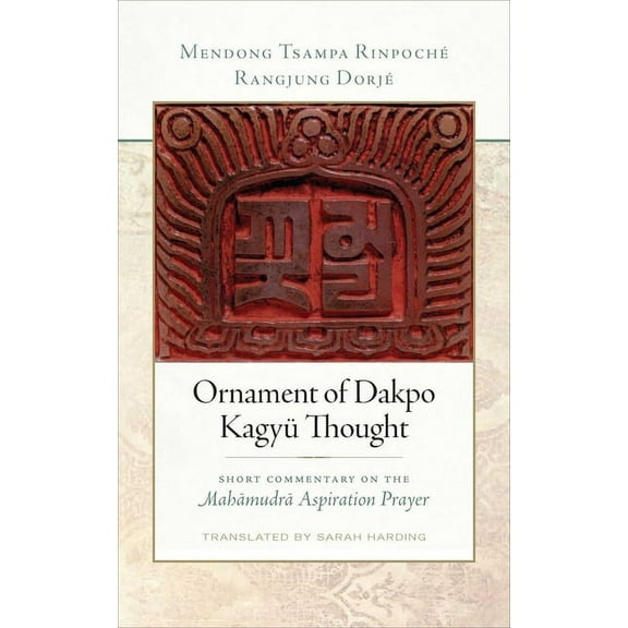 Ornament of Dakpo Kagyü Thought : Short Commentary on the Mahamudra Aspiration Prayer (Paperback)