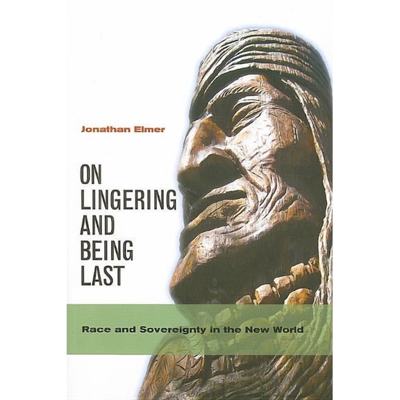 On Lingering and Being Last : Race and Sovereignty in the New World (Paperback)