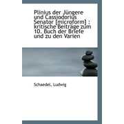 Plinius Der Jungere Und Cassiodorius Senator [Microform] : Kritische Beitrage Zum 10. Buch Der Brief und Zu Den Varien (Paperback)