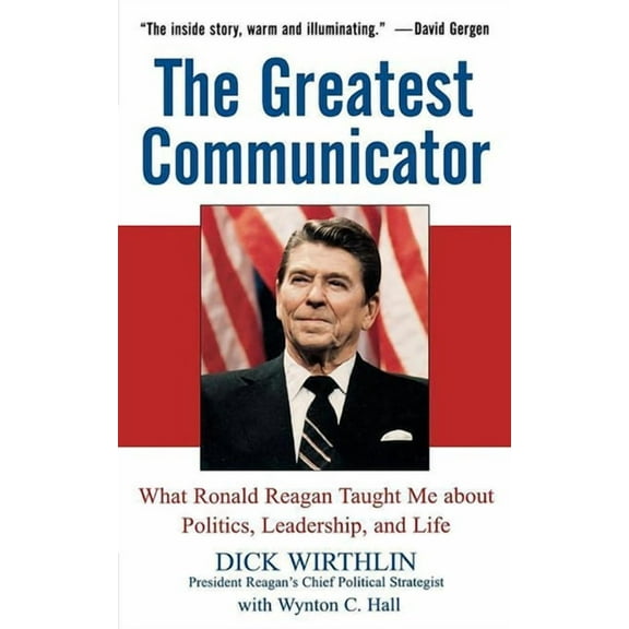 The Greatest Communicator: What Ronald Reagan Taught Me about Politics, Leadership, and Life, (Paperback)