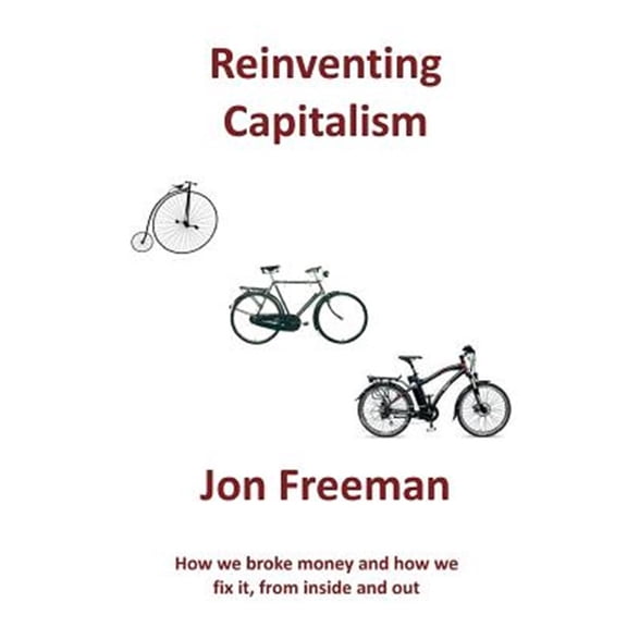 Pre-Owned Reinventing Capitalism: How we broke Money and how we fix it, from inside and out (Paperback)