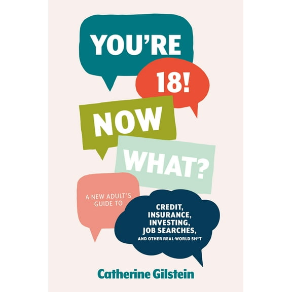 You're 18! Now What?: A New Adult's Guide to Credit, Insurance, Investing, Job Searches, and Other Real-World Sh*t, (Hardcover)