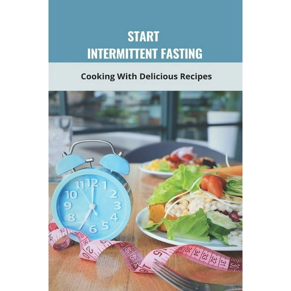 Start Intermittent Fasting: Cooking With Delicious Recipes: Ketogenic Paleolithic Diet (Paperback)
