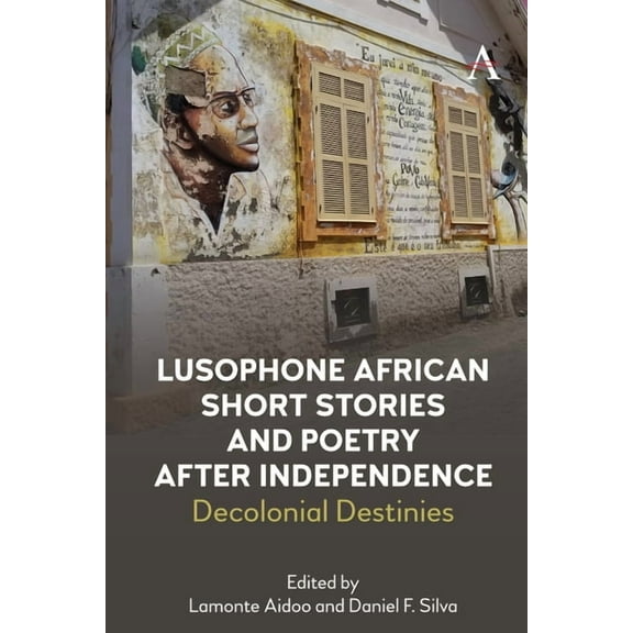 Anthem Studies in Race, Power and Societ Lusophone African Short Stories and Poetry After Independence: Decolonial Destinies, (Hardcover)