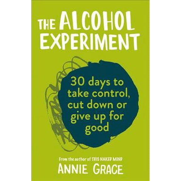Alcohol Experiment : How to Take Control of Your Drinking and Enjoy Being Sober for Good