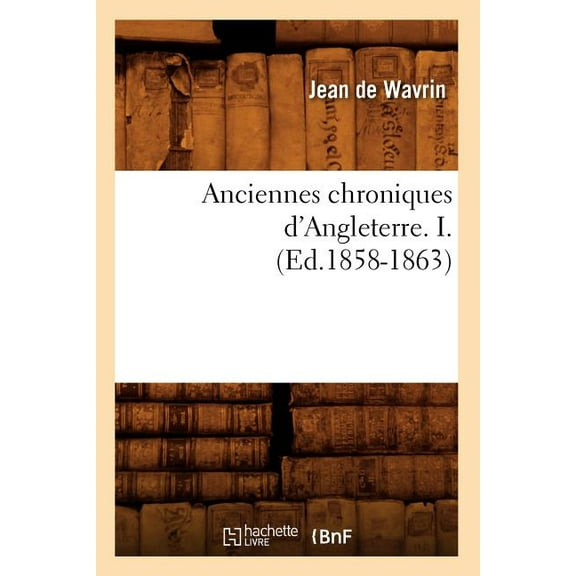 Histoire: Anciennes Chroniques d'Angleterre. I. (Ed.1858-1863) (Paperback)
