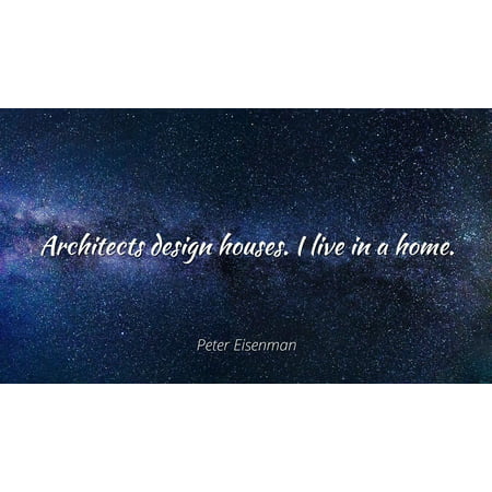 Peter Eisenman - Famous Quotes POSTER PRINT 24x20 - Architects design houses. I live in a