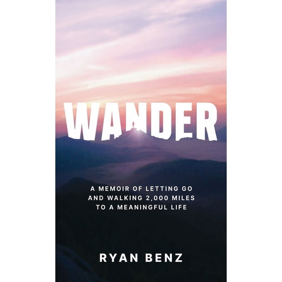 Wander: A Memoir of Letting go and Walking 2,000 Miles to a Meaningful Life, (Hardcover)