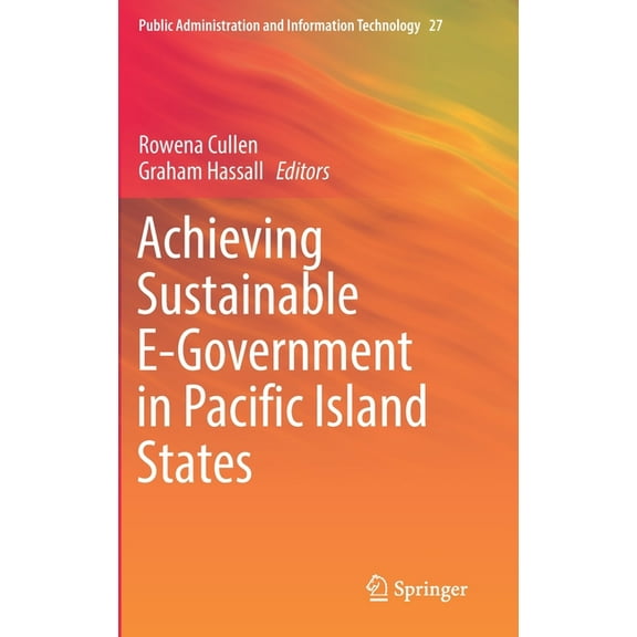 Public Administration and Information Te Achieving Sustainable E-Government in Pacific Island States, Book 27, (Hardcover)