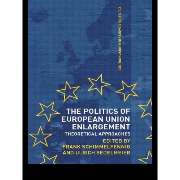 Routledge Advances in European Politics The Politics of European Union Enlargement: Theoretical Approaches, (Paperback)