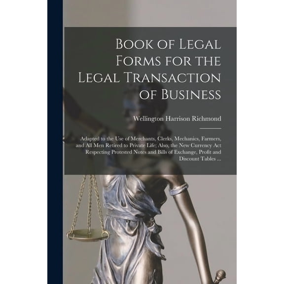 Book of Legal Forms for the Legal Transaction of Business [microform]: Adapted to the Use of Merchants, Clerks, Mechanics, Farmers, and All Men Retired to Private Life; Also, the New Currency Act Resp