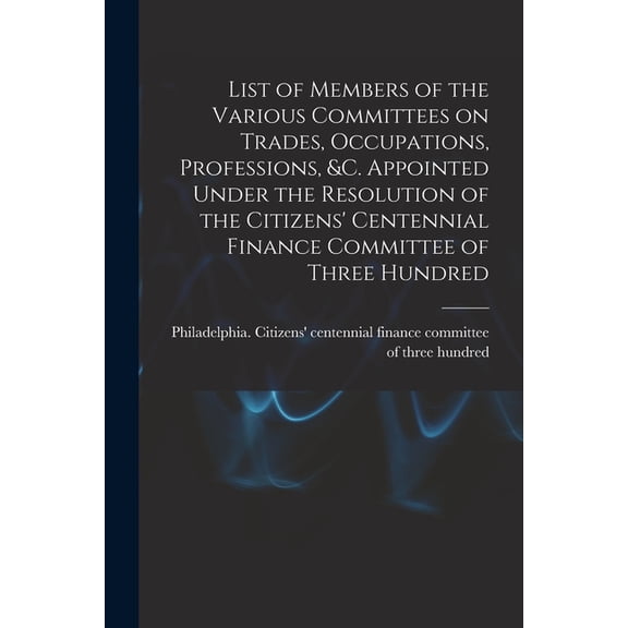 List of Members of the Various Committees on Trades, Occupations, Professions, &c. Appointed Under the Resolution of, (Paperback)