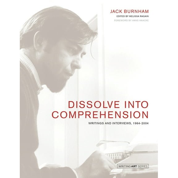 Writing Art Dissolve Into Comprehension: Writings and Interviews, 1964-2004, (Paperback)