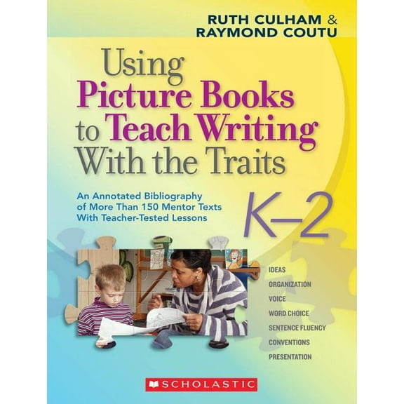 Using Picture Books to Teach Writing with the Traits: K-2: An Annotated Bibliography of More Than 150 Mentor Texts with , (Paperback)