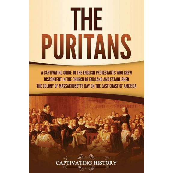 The Puritans: A Captivating Guide to the English Protestants Who Grew Discontent in the Church of England and Establishe, (Paperback)