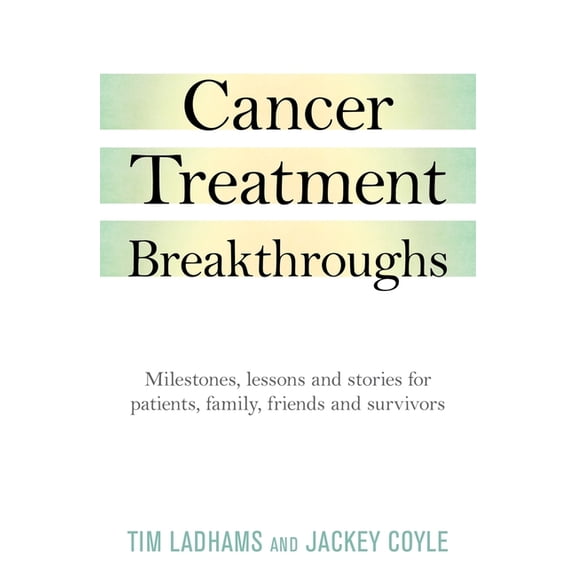 Cancer Treatment Breakthroughs: Milestones, Lessons and Stories for Patients, Family, Friends and Survivors, (Paperback)