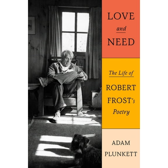 Love and Need: The Life of Robert Frost's Poetry, (Hardcover)