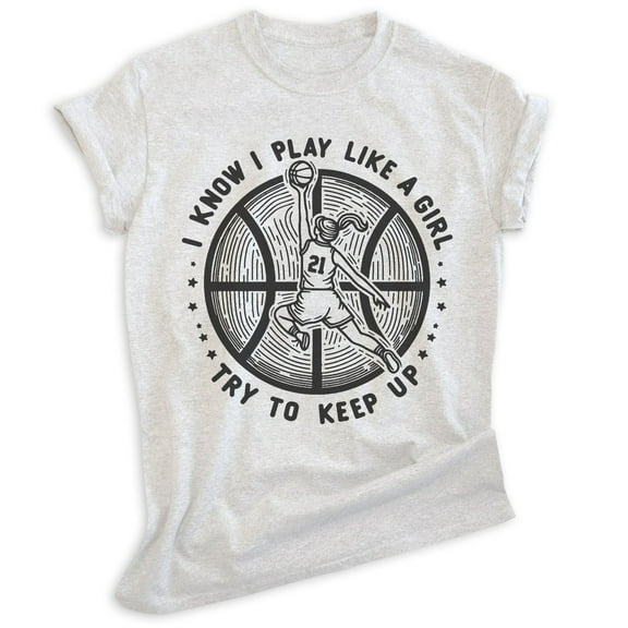 I Know I Play Like A Girl Basketball T-shirt, Unisex Women's Basketball Sports High School College, Heather Ash, Medium