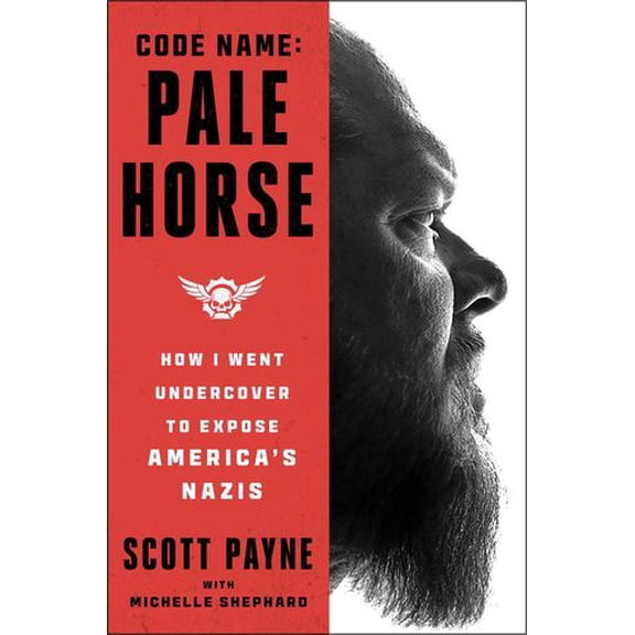 Code Name: Pale Horse: How I Went Undercover to Expose America's Nazis