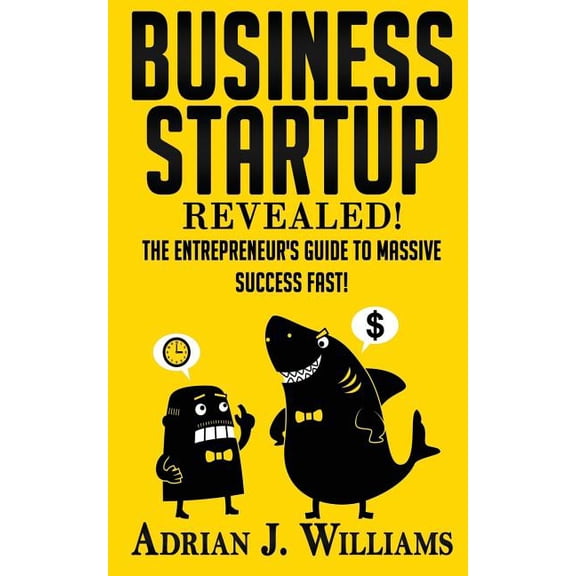 Business Startup: The Entrepreneur's Guide To Massive Success FAST!, (Paperback)
