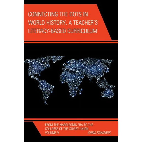 Connect the Dots History of the World Connecting the Dots in World History, A Teacher's Literacy Based Curriculum: From the Napoleonic Era to the Collapse of , Book VOLUM, (Paperback)