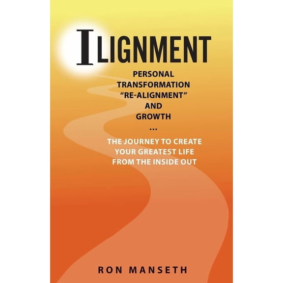 ILignment: Personal Transformation, "Re-Alignment", and Growth ... the Journey to Create Your Greatest Life fr, (Paperback)