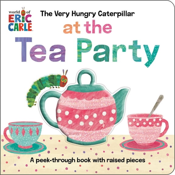 The Very Hungry Caterpillar at the Tea Party: A Peek-Through Book with Raised Pieces (Board Book)