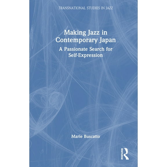 Transnational Studies in Jazz Making Jazz in Contemporary Japan: A Passionate Search for Self-Expression, (Hardcover)