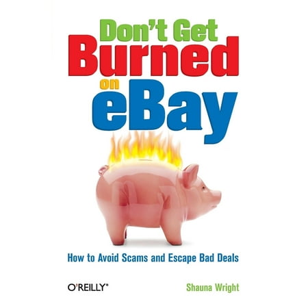 Don't Get Burned on Ebay : How to Avoid Scams and Escape Bad Deals (Paperback)
