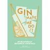 Made Me Do It: Gin Made Me Do It : 60 Beautifully Botanical Cocktails (Hardcover)