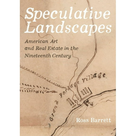 Speculative Landscapes : American Art and Real Estate in the Nineteenth Century (Edition 1) (Hardcover)