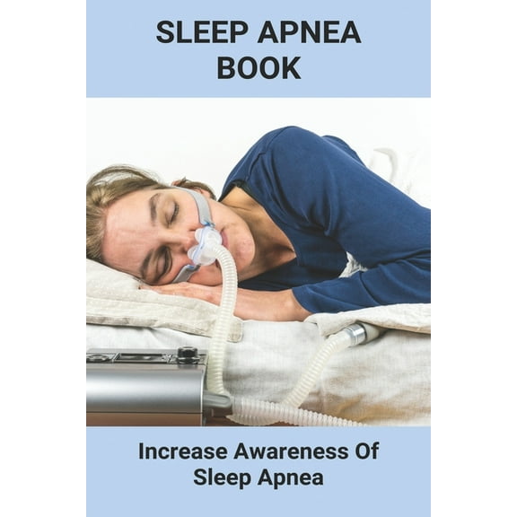Sleep Apnea Book: Increase Awareness Of Sleep Apnea: What Causes Sleep Apnea (Paperback)