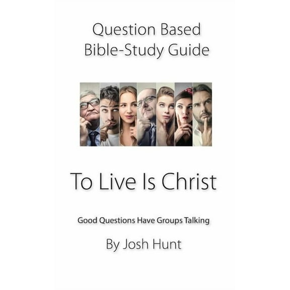 Good Questions Have Groups Have Talking: Question-based Bible Study Guide -- To Live Is Christ : Good Questions Have Groups Talking (Series #311) (Paperback)