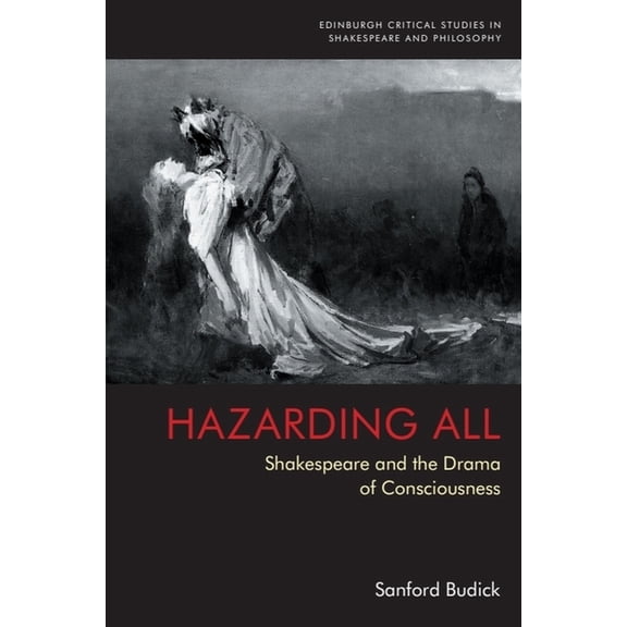 Edinburgh Critical Studies in Shakespear Hazarding All: Shakespeare and the Drama of Consciousness, (Hardcover)