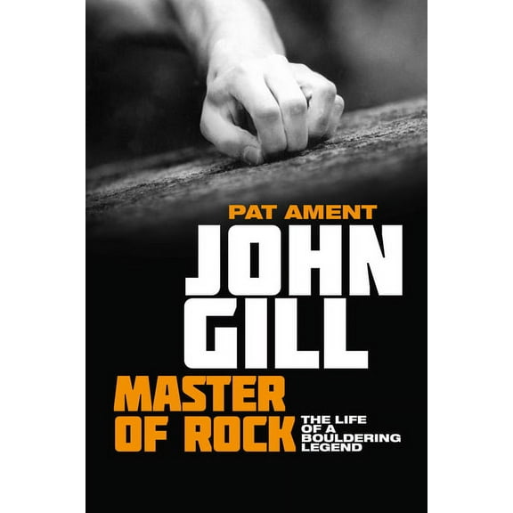John Gill: Master of Rock: The life of a bouldering legend, (Paperback)