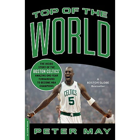 Top of the World : The Inside Story of the Boston Celtics' Amazing One-Year Turnaround to Become NBA