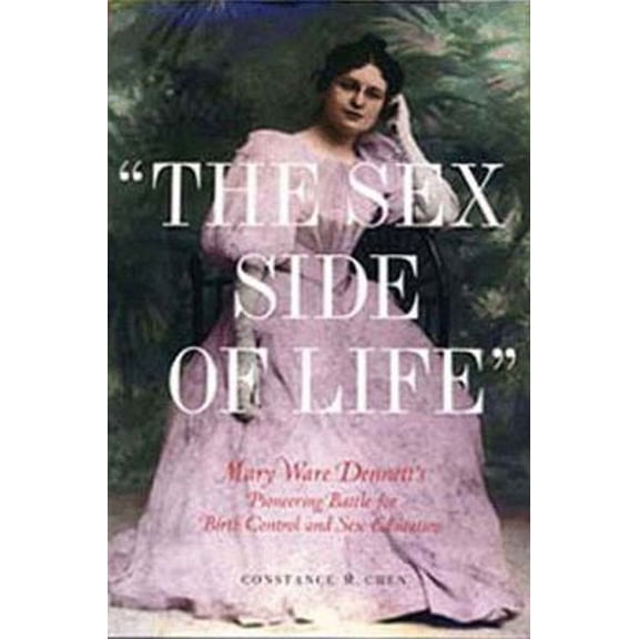 Pre-Owned The Sex Side of Life: Mary Ware Dennett's Pioneering Battle for Birth Control and Sex Education (Hardcover) 1565841328 9781565841321
