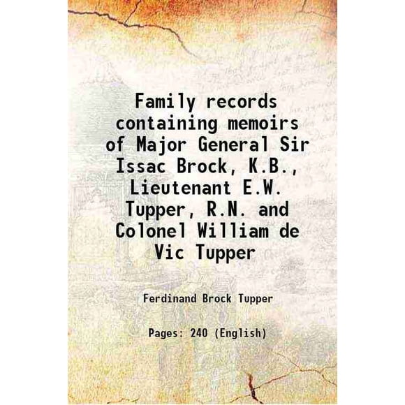 Family records containing memoirs of Major General Sir Issac Brock, K.B., Lieutenant E.W. Tupper, R.N. and Colonel William de Vic Tupper 1835 [Hardcover]