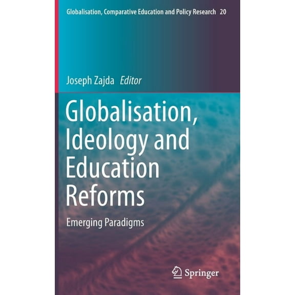 Globalisation, Comparative Education and Globalisation, Ideology and Education Reforms: Emerging Paradigms, Book 20, (Hardcover)