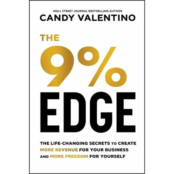 The 9% Edge: The Life-Changing Secrets to Create More Revenue for Your Business and More Freedom for Yourself, (Hardcover)
