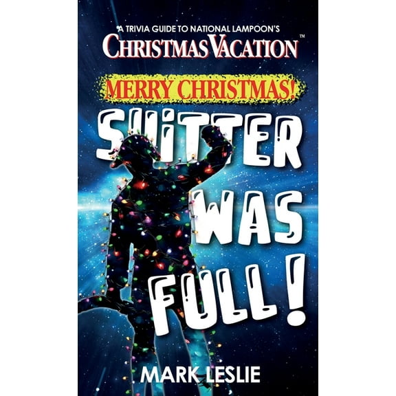 Merry Christmas! Shitter Was Full!: A Trivia Guide to National Lampoon's Christmas Vacation, (Paperback)